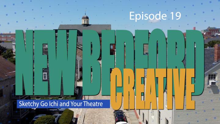 Thumbnail image for New Bedford Creative ep 19 Sketchy go Ichi and Your Theatre